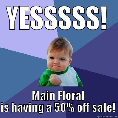 YESSSSS! MAIN FLORAL IS HAVING A 50% OFF SALE! Success Kid