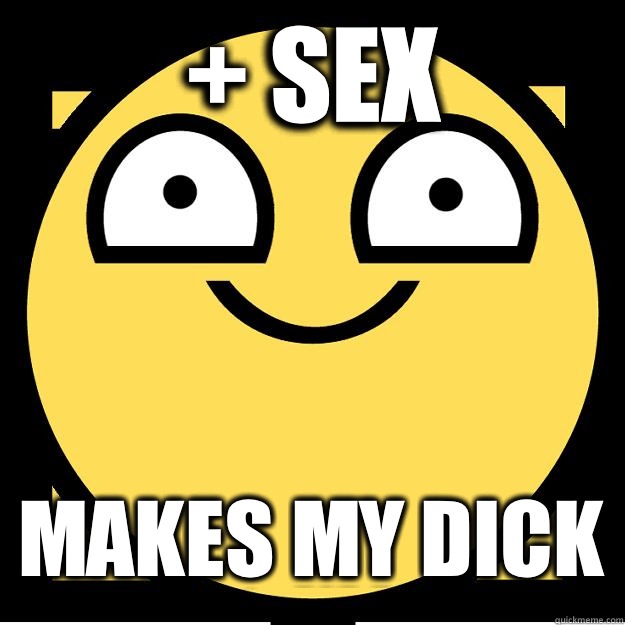 + Sex Makes my Dick  Meme