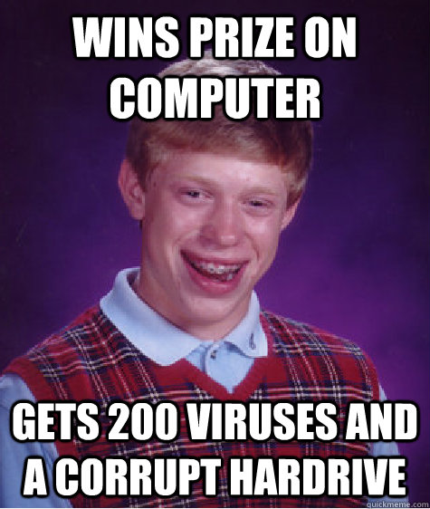 wins prize on computer gets 200 viruses and a corrupt hardrive  Bad Luck Brian