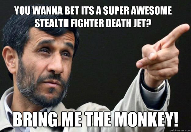 You wanna bet its a Super Awesome Stealth Fighter Death Jet? Bring me the monkey!  