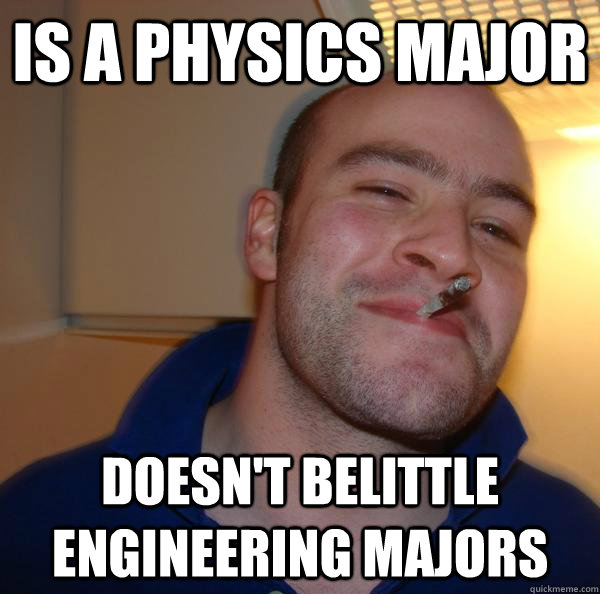 Is a physics major doesn't belittle engineering majors - Is a physics major doesn't belittle engineering majors  Misc