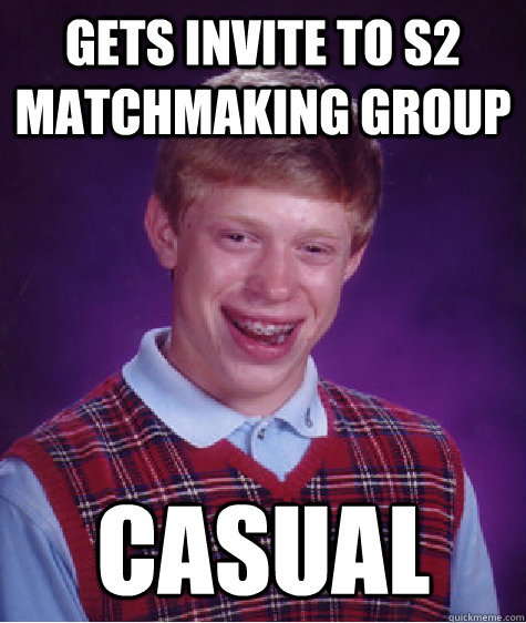 Gets invite to S2 matchmaking group Casual  Bad Luck Brian