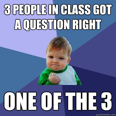 3 people in class got a question right one of the 3  Success Kid