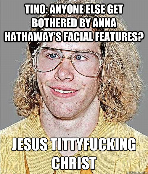 Tino: Anyone else get bothered by Anna Hathaway's facial features? jesus tittyfucking christ    NeoGAF Asshole