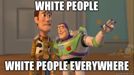 white people white people everywhere - white people white people everywhere  Everywhere