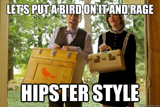 Let's put a bird on it and rage Hipster style - Let's put a bird on it and rage Hipster style  portlandia meme