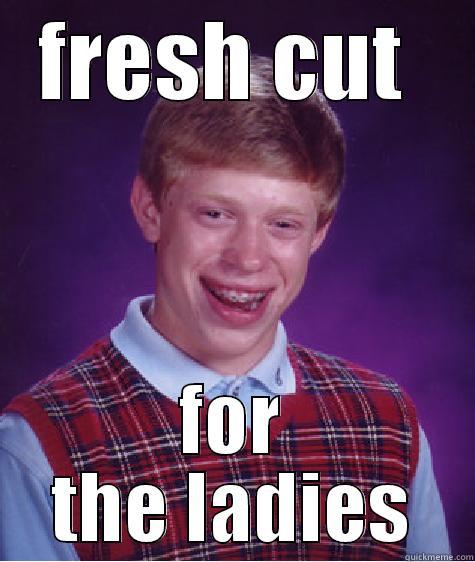 FRESH CUT  FOR THE LADIES Bad Luck Brian