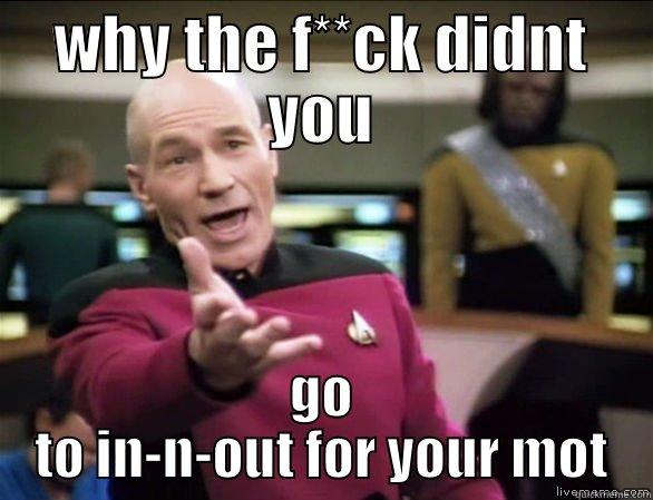 WHY THE F**CK DIDNT YOU GO TO IN-N-OUT FOR YOUR MOT Annoyed Picard HD