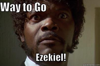 WAY TO GO                                                   EZEKIEL!                   Misc