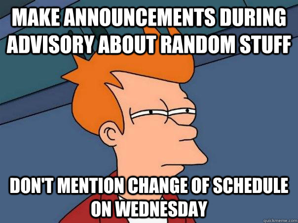 Make announcements during Advisory about Random Stuff Don't mention change of schedule on Wednesday - Make announcements during Advisory about Random Stuff Don't mention change of schedule on Wednesday  Futurama Fry