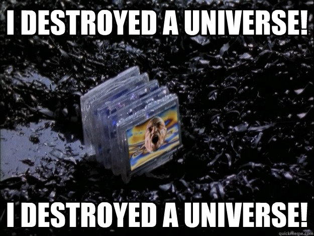 I destroyed a universe! i destroyed a universe!  mantrid destroy universe