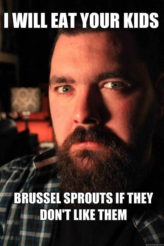 i will eat your kids brussel sprouts if they don't like them - i will eat your kids brussel sprouts if they don't like them  Dating Site Murderer