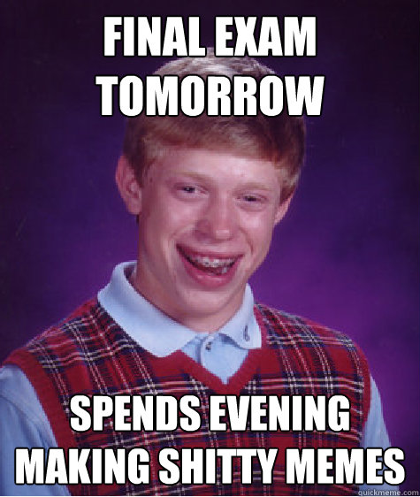 Final Exam tomorrow spends evening making shitty memes  Bad Luck Brian