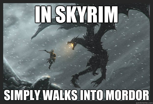 In Skyrim simply walks into Mordor  