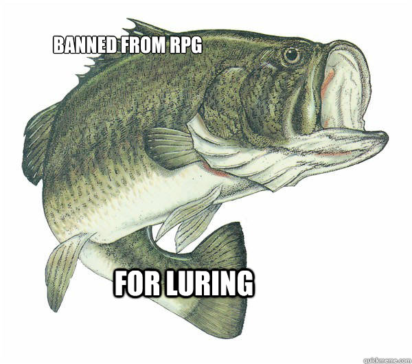 FOR LURING Banned from RPG - FOR LURING Banned from RPG  Shocked Fish