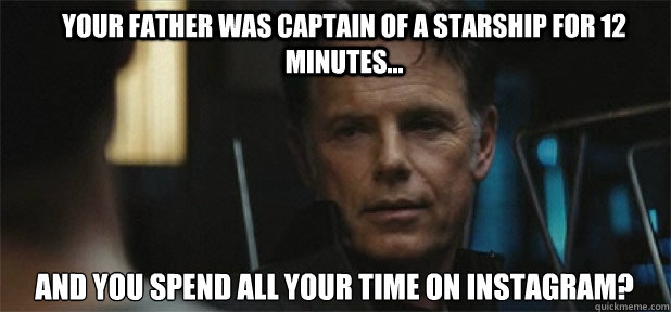 Your Father Was Captain of A Starship for 12 minutes... And you spend all your time on Instagram?  Captain Pike Meme