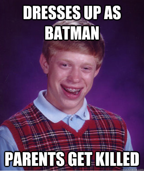 dresses up as batman parents get killed  Unlucky Brian