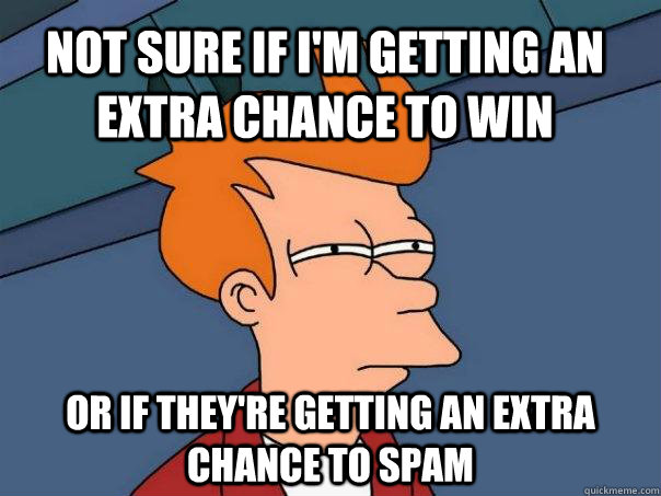 Not sure if i'm getting an extra chance to win Or if they're getting an extra chance to spam  Futurama Fry