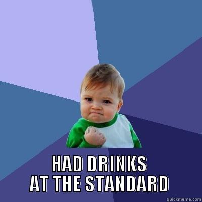  HAD DRINKS AT THE STANDARD Success Kid