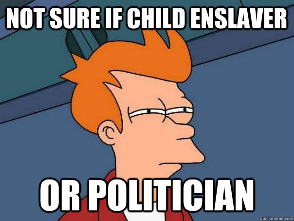 Not sure if child enslaver Or politician  Futurama Fry