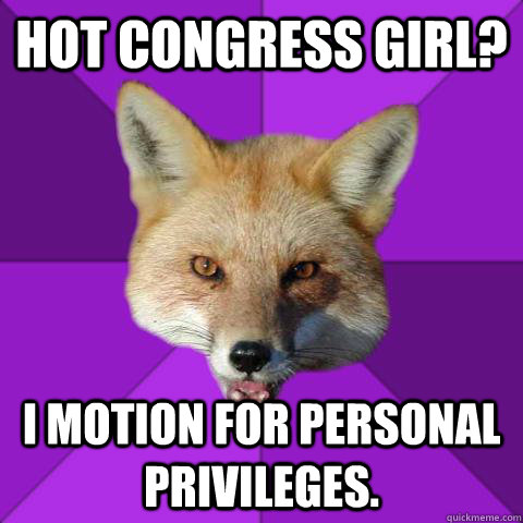 Hot Congress Girl? I MOTION FOR PERSONAL PRIVILEGES.  Forensics Fox