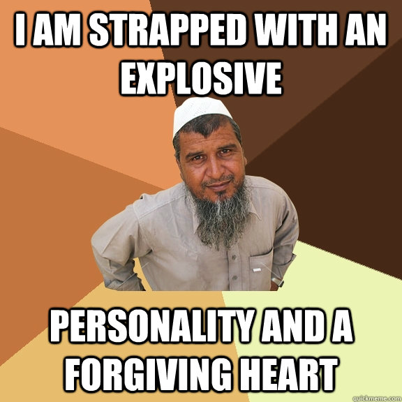 I am strapped with an  explosive personality and a forgiving heart  Ordinary Muslim Man