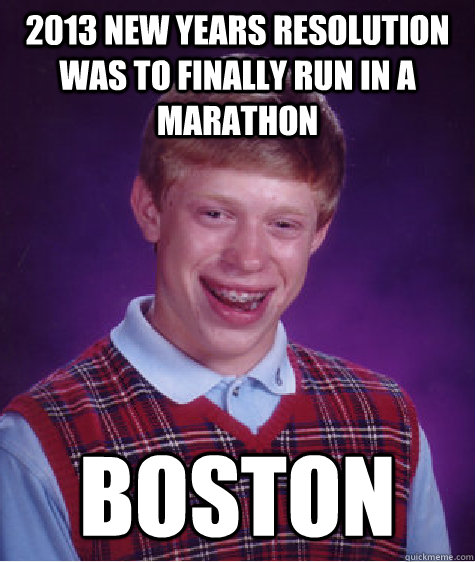 2013 New Years Resolution  was to finally run in a marathon Boston  Bad Luck Brian