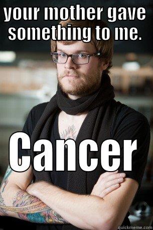 YOUR MOTHER GAVE SOMETHING TO ME. CANCER  Hipster Barista