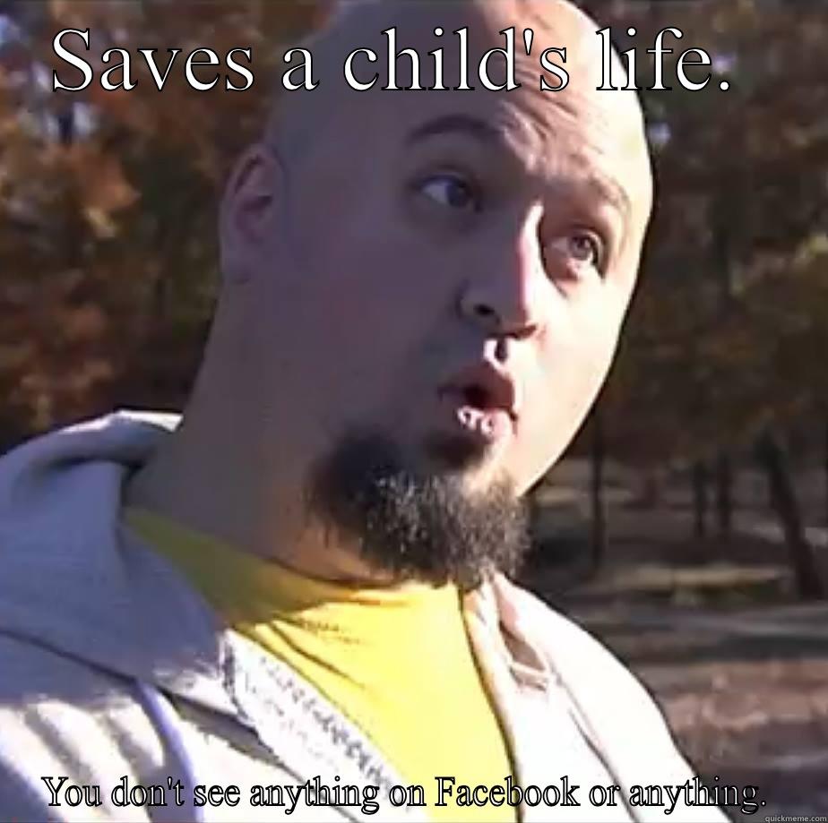 SAVES A CHILD'S LIFE.  YOU DON'T SEE ANYTHING ON FACEBOOK OR ANYTHING.  Misc