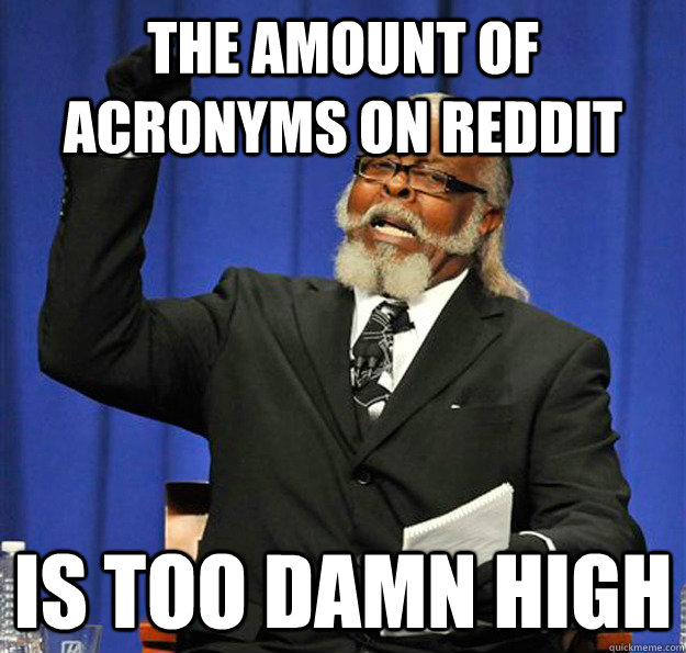 The amount of acronyms on Reddit Is too damn high  Jimmy McMillan