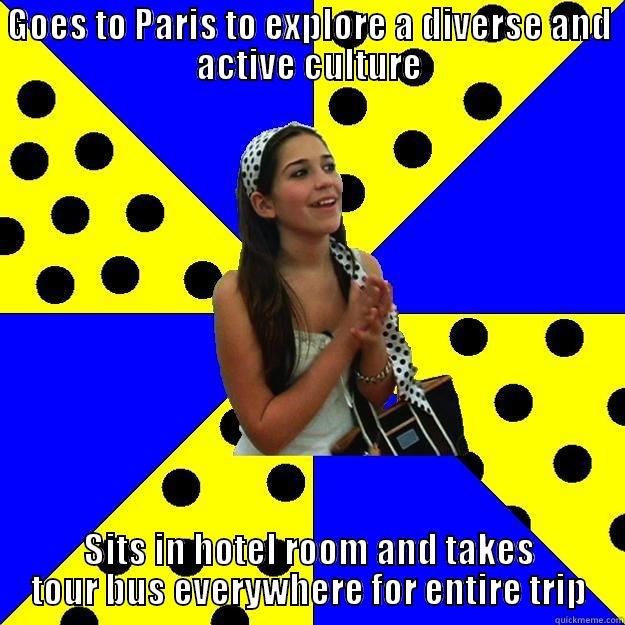 GOES TO PARIS TO EXPLORE A DIVERSE AND ACTIVE CULTURE SITS IN HOTEL ROOM AND TAKES TOUR BUS EVERYWHERE FOR ENTIRE TRIP Sheltered Suburban Kid