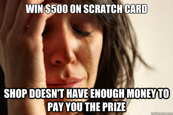 Win $500 on scratch card shop doesn't have enough money to pay you the prize  First World Problems