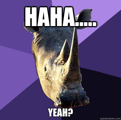 haha..... yeah?  Sexually Oblivious Rhino