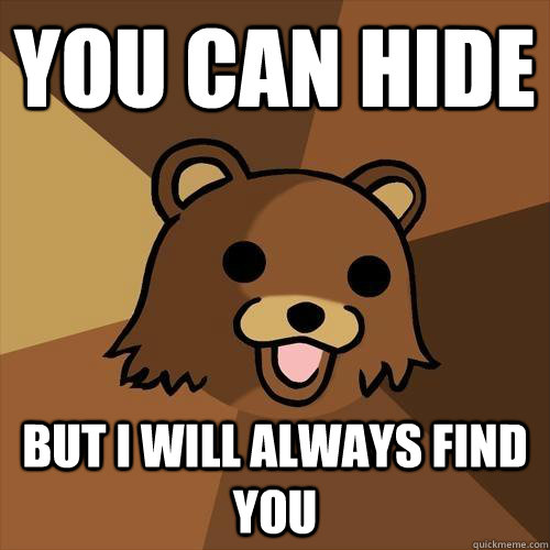 you can hide but i will always find you  Pedobear