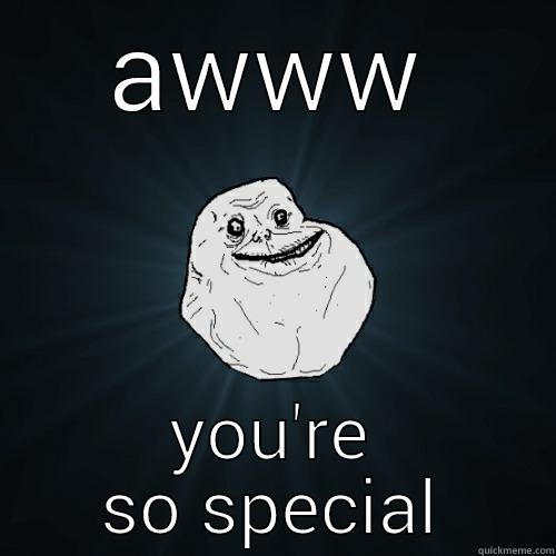 aww special and alone - AWWW YOU'RE SO SPECIAL Forever Alone