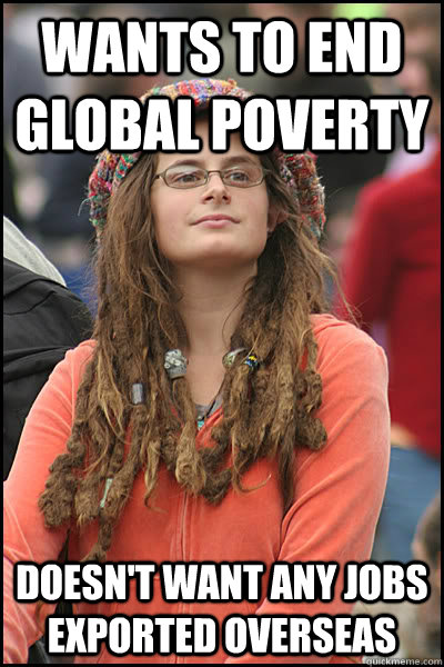 wants to end global poverty doesn't want any jobs exported overseas  College Liberal