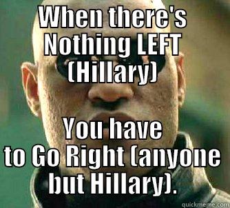 WHEN THERE'S NOTHING LEFT (HILLARY) YOU HAVE TO GO RIGHT (ANYONE BUT HILLARY). Matrix Morpheus