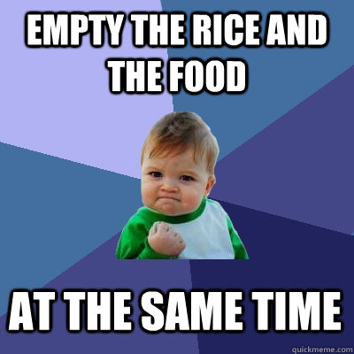 Empty the rice and the food at the same time  Success Kid