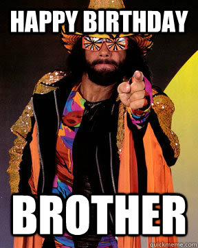 HAPPY BIRTHDAY BROTHER - HAPPY BIRTHDAY BROTHER  Randy Savage