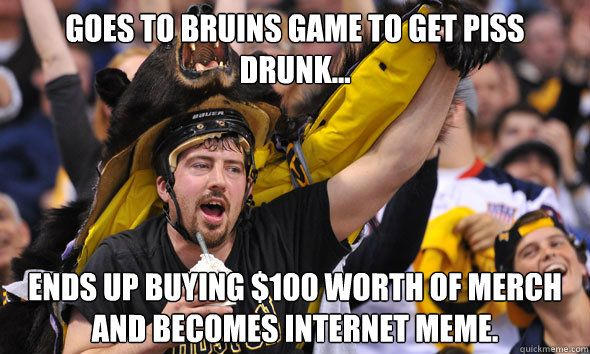 goes to bruins game to get piss drunk... Ends up buying $100 worth of merch and becomes internet meme.  