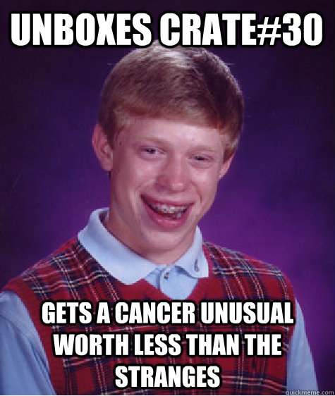 Unboxes crate#30 Gets a cancer unusual worth less than the stranges  Bad Luck Brian