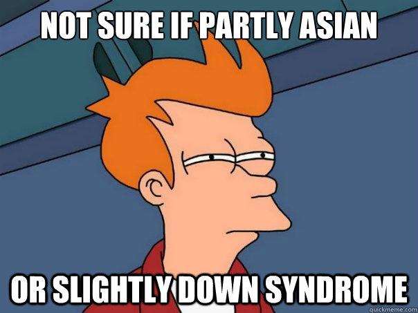 not sure if partly asian

 Or slightly down syndrome   Futurama Fry