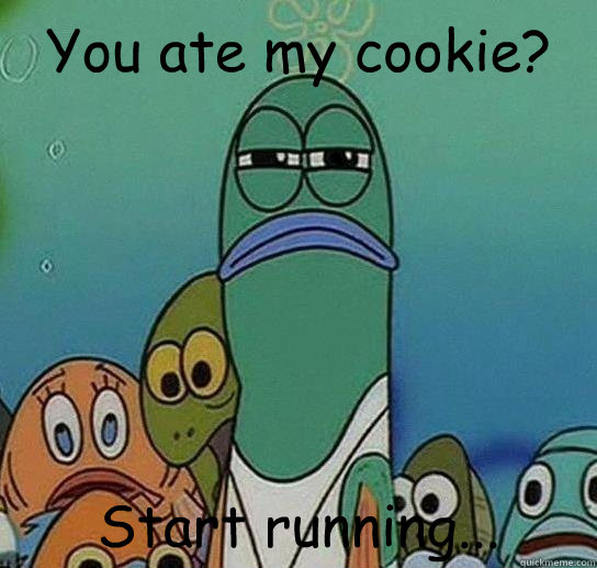 You ate my cookie? Start running...  Serious fish SpongeBob