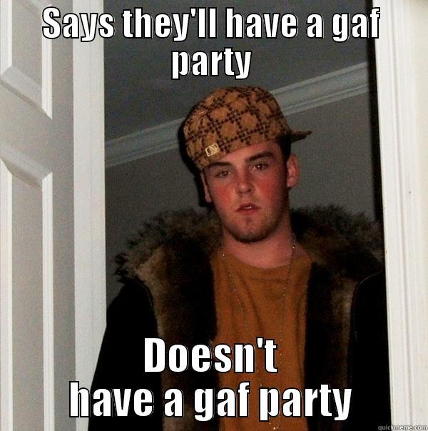 Scumbag Mary - SAYS THEY'LL HAVE A GAF PARTY DOESN'T HAVE A GAF PARTY Scumbag Steve