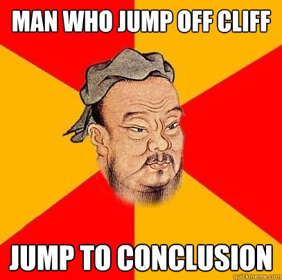 man who jump off cliff jump to conclusion - man who jump off cliff jump to conclusion  Confucius says