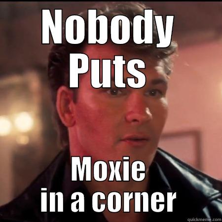 NOBODY PUTS MOXIE IN A CORNER Misc