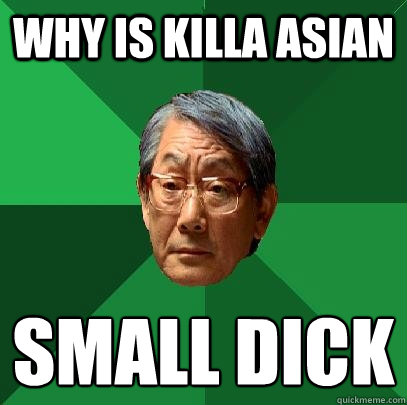 Why is killa Asian  Small dick
  High Expectations Asian Father