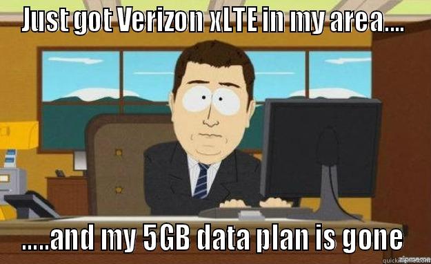 JUST GOT VERIZON XLTE IN MY AREA.... .....AND MY 5GB DATA PLAN IS GONE aaaand its gone