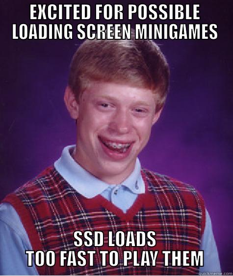 PCMR PROBLEMS - EXCITED FOR POSSIBLE LOADING SCREEN MINIGAMES SSD LOADS TOO FAST TO PLAY THEM Bad Luck Brian