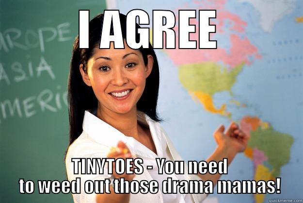 I AGREE TINYTOES - YOU NEED TO WEED OUT THOSE DRAMA MAMAS! Unhelpful High School Teacher